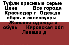 Туфли красивые серые › Цена ­ 300 - Все города, Краснодар г. Одежда, обувь и аксессуары » Женская одежда и обувь   . Кировская обл.,Леваши д.